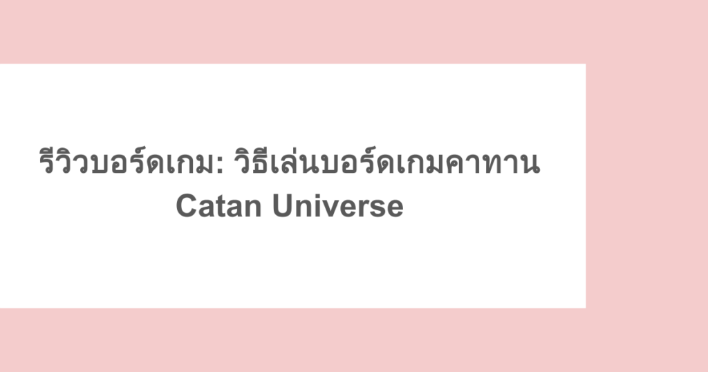 รีวิวบอร์ดเกม: วิธีเล่นบอร์ดเกมคาทาน Catan Universe