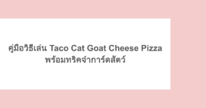 คู่มือวิธีเล่น Taco Cat Goat Cheese Pizza พร้อมทริคจำการ์ดสัตว์