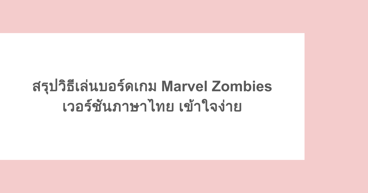 สรุปวิธีเล่นบอร์ดเกม Marvel Zombies เวอร์ชันภาษาไทย เข้าใจง่าย