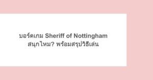 บอร์ดเกม Sheriff of Nottingham สนุกไหม? พร้อมสรุปวิธีเล่น